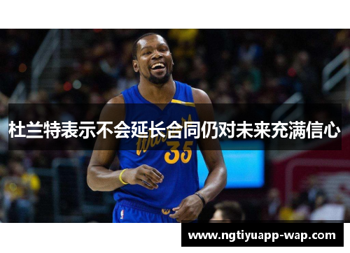 杜兰特表示不会延长合同仍对未来充满信心