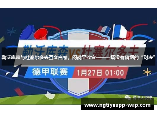 勒沃库森与杜塞尔多夫互交白卷，闷战平收官——一场没有硝烟的“对决”