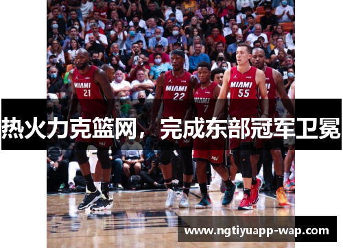热火力克篮网，完成东部冠军卫冕