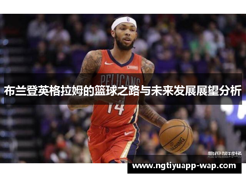 布兰登英格拉姆的篮球之路与未来发展展望分析